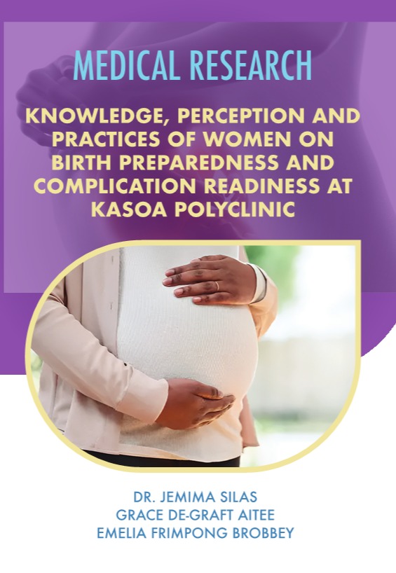 KNOWLEDGE, PERCEPTION AND PRACTICES OF WOMEN ON BIRTH PREPAREDNESS AND COMPLICATION READINESS AT KASOA POLYCLINIC